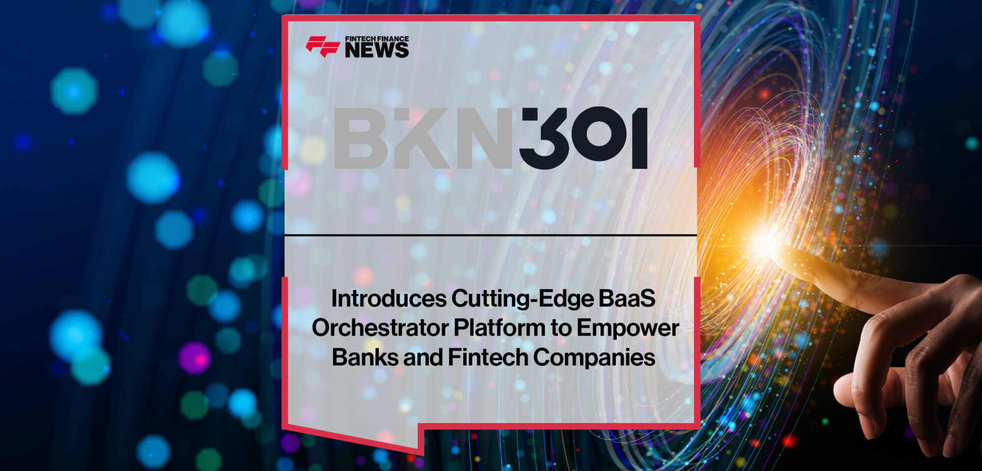 BKN301 Introduces Cutting-Edge BaaS Orchestrator Platform to Empower Banks and Fintech Companies