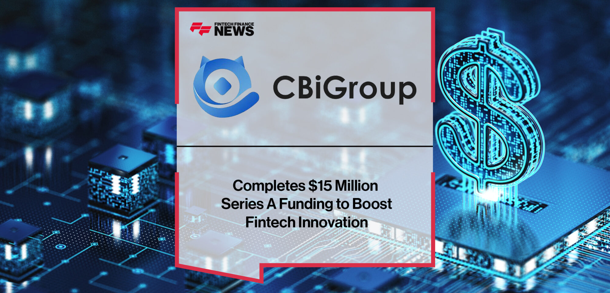 CBiGroup Completes $15 Million Series A Funding to Boost Fintech Innovation