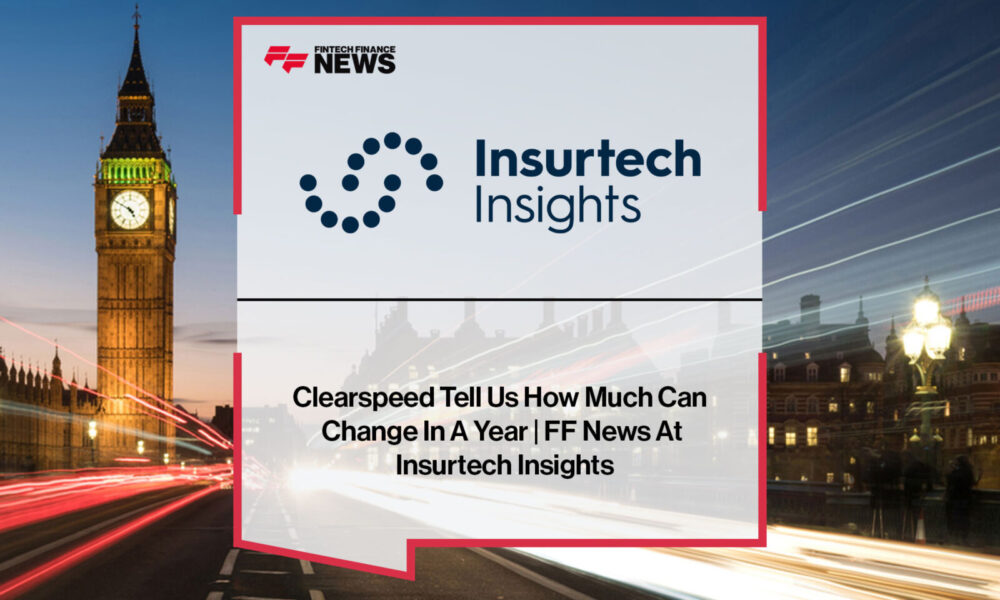 Clearspeed-Tell-Us-How-Much-Can-Change-In-A-Year-FF-News-At-Insurtech-Insights