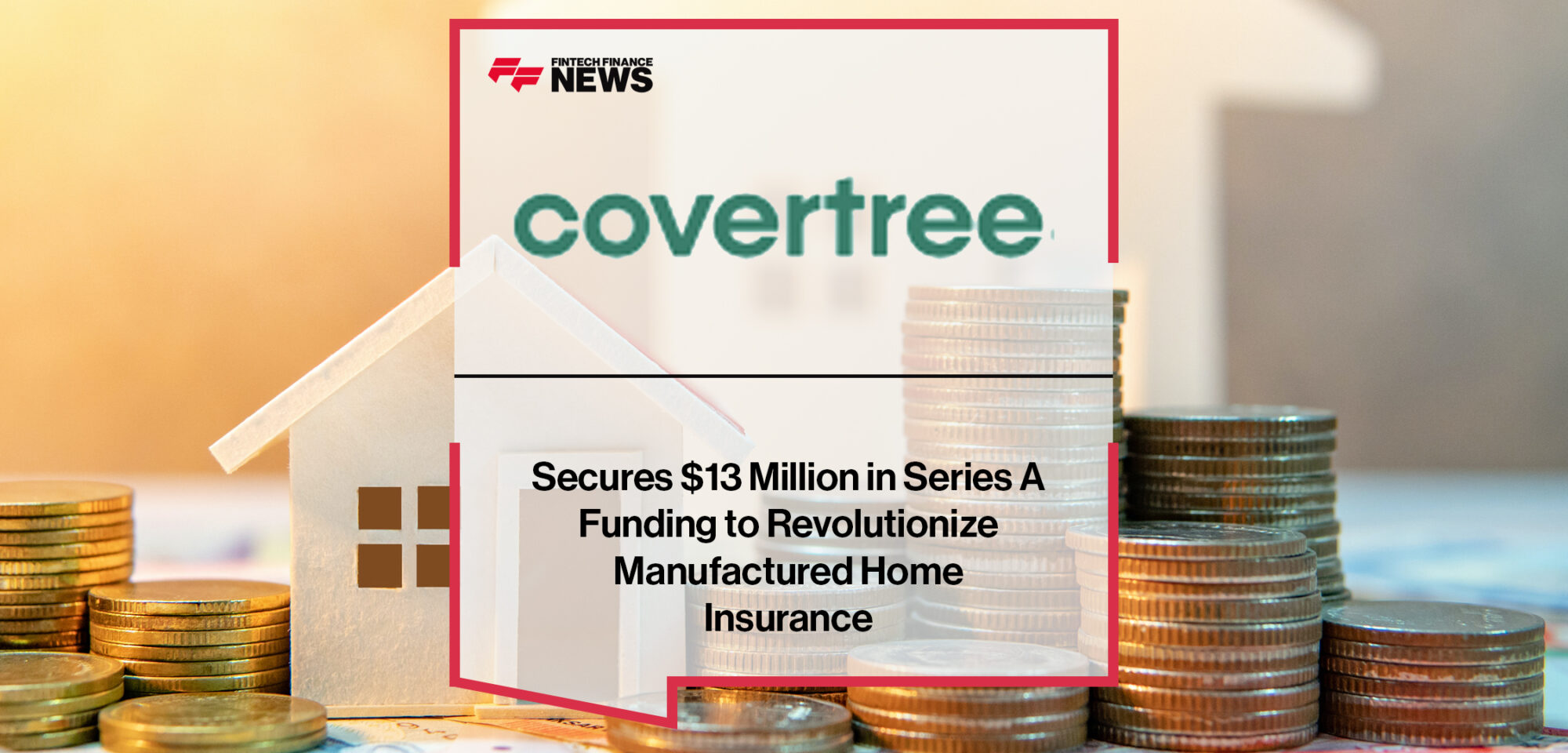 CoverTree Secures $13 Million in Series A Funding to Revolutionize Manufactured Home Insurance