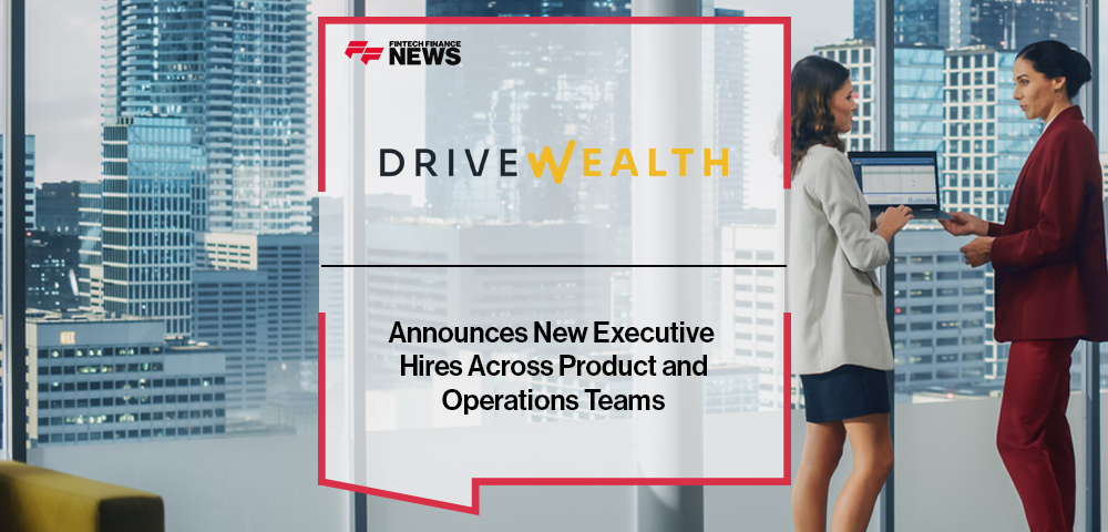 DriveWealth Announces New Executive Hires Across Product and Operations Teams