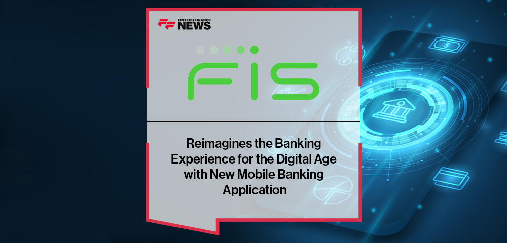 FIS Reimagines the Banking Experience for the Digital Age with New Mobile Banking Application