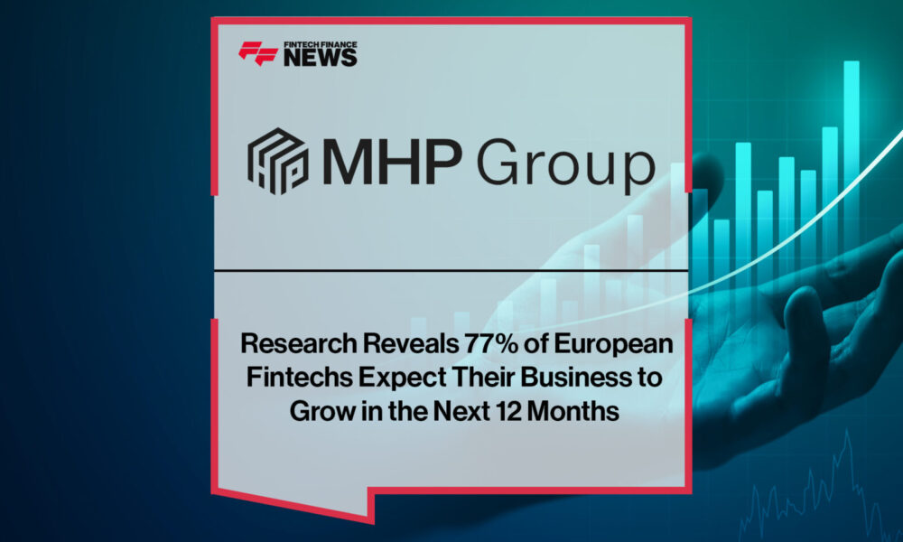 MHP Group Research Reveals 77% of European Fintechs Expect Their Business to Grow in the Next 12 Months