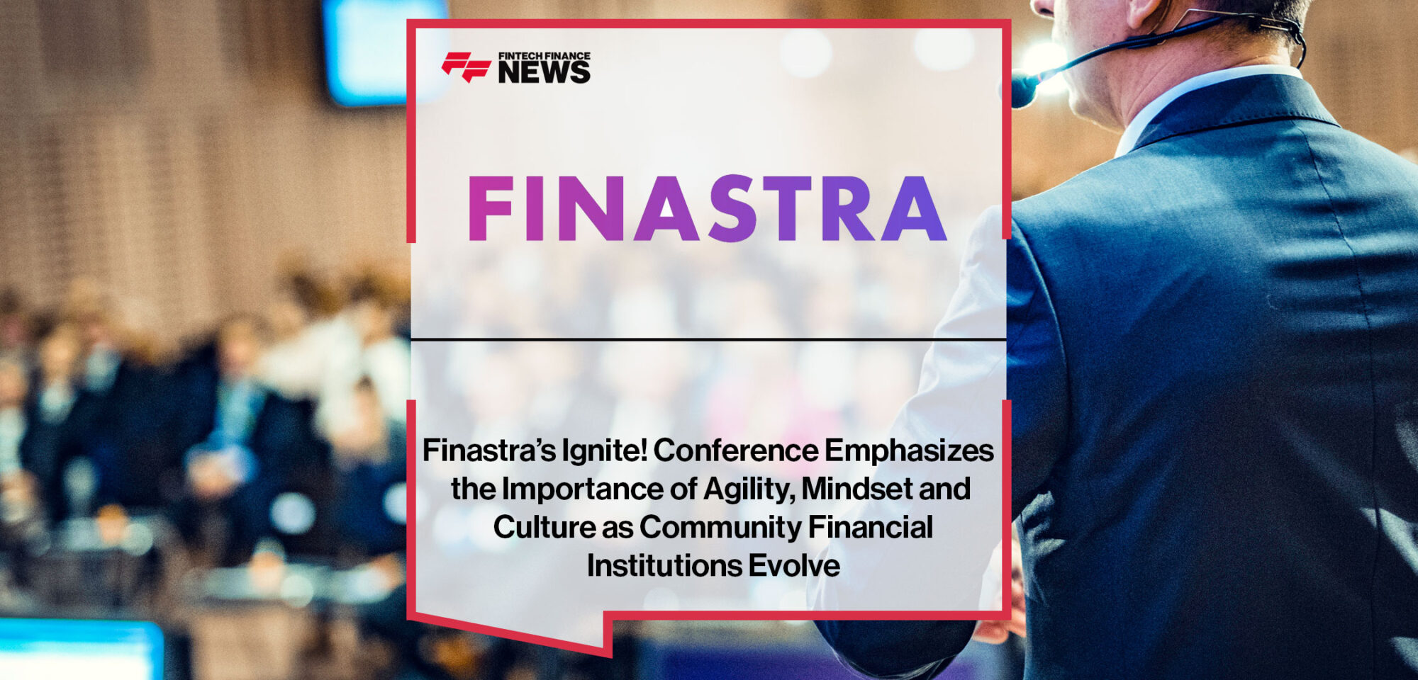 Finastra’s-Ignite!-Conference-Emphasizes-the-Importance-of-Agility,-Mindset-and-Culture-as-Community-Financial-Institutions-Evolve