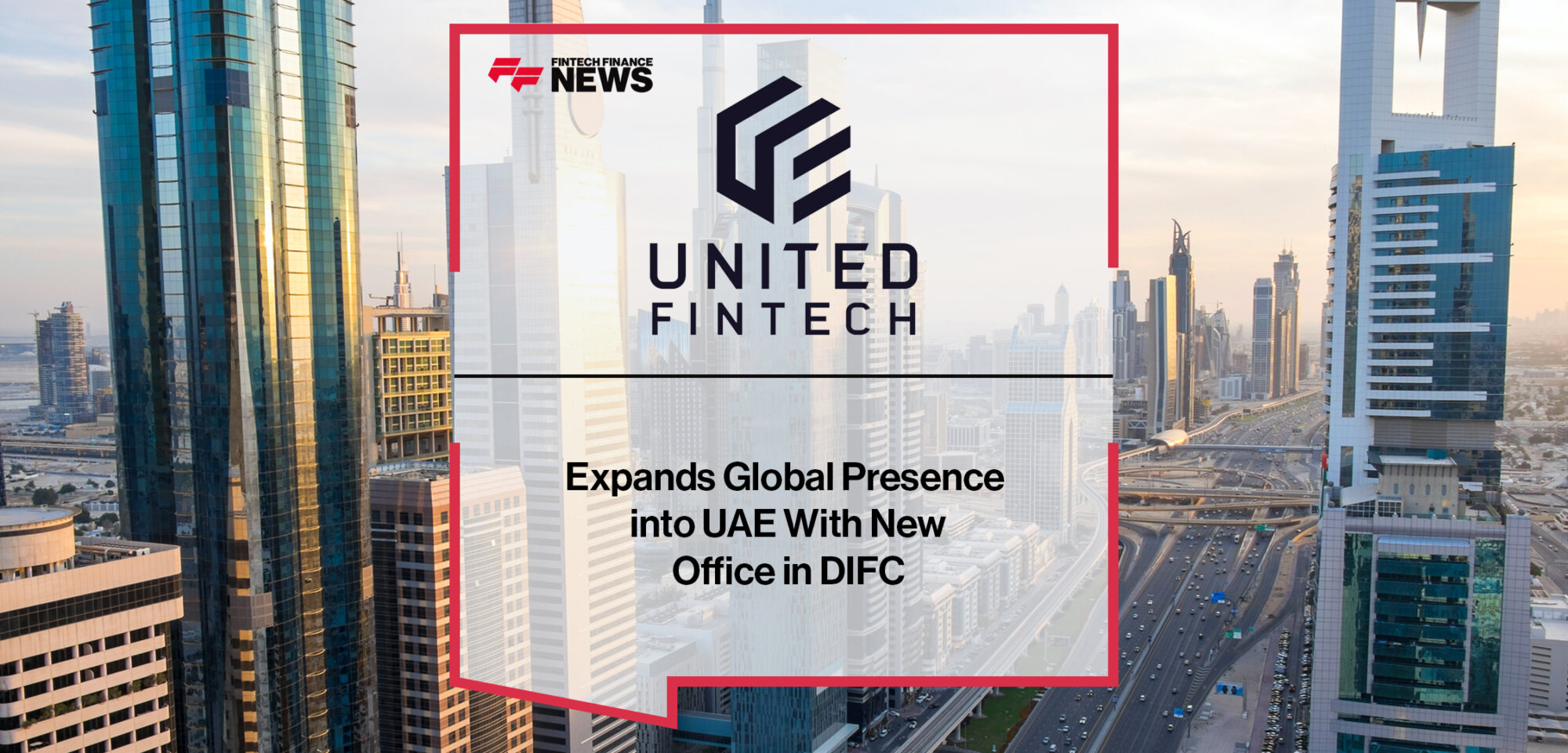 United Fintech Expands Global Presence into UAE With New Office in DIFC