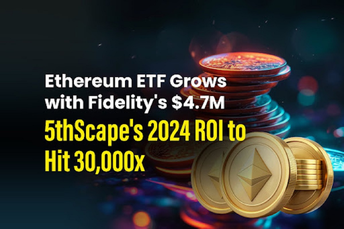 Ethereum ETF Grows With Fidelity's $4.7M; 5thScape's 2024 ROI Will Reach 30,000X