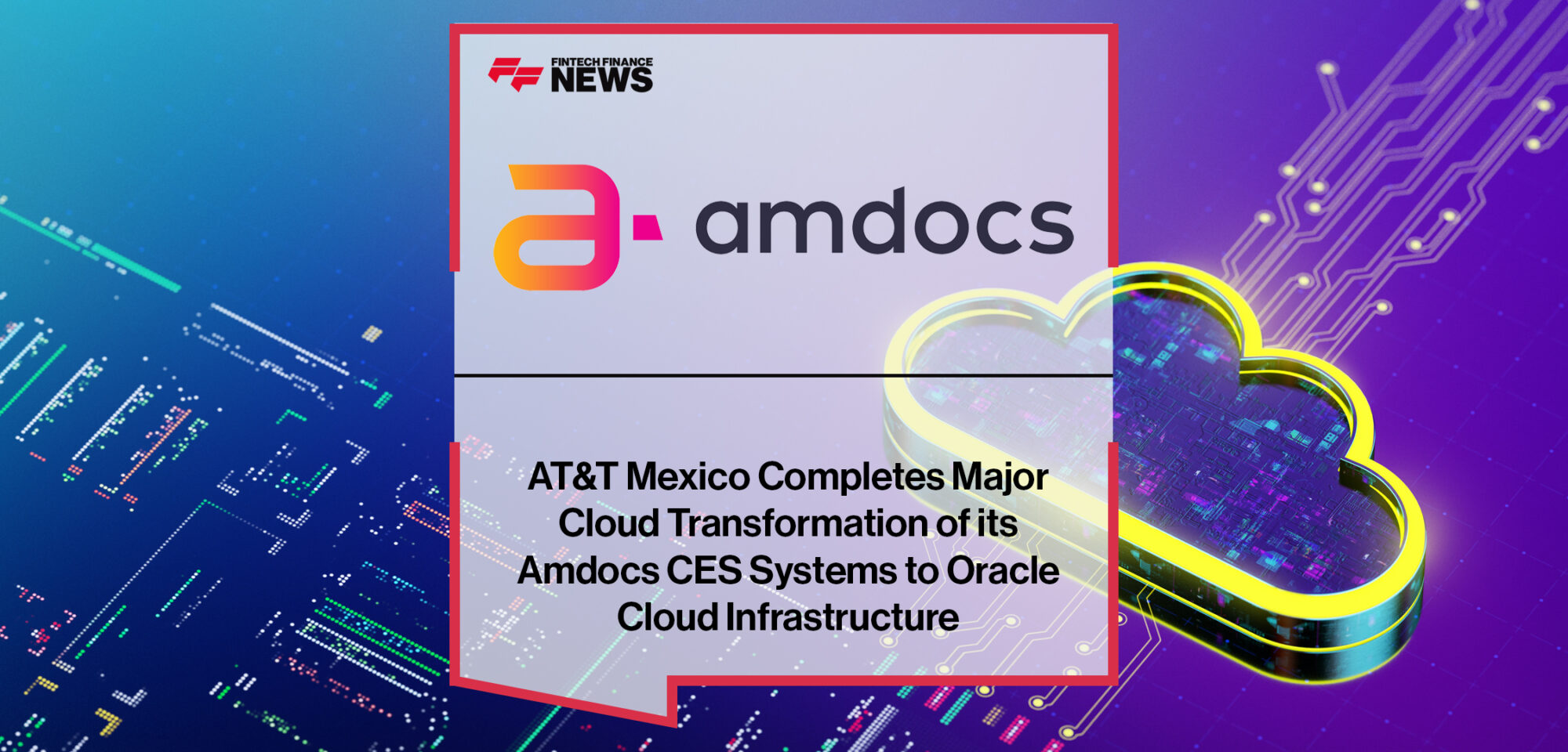 AT&T Mexico Completes Major Cloud Transformation of its Amdocs CES Systems to Oracle Cloud Infrastructure