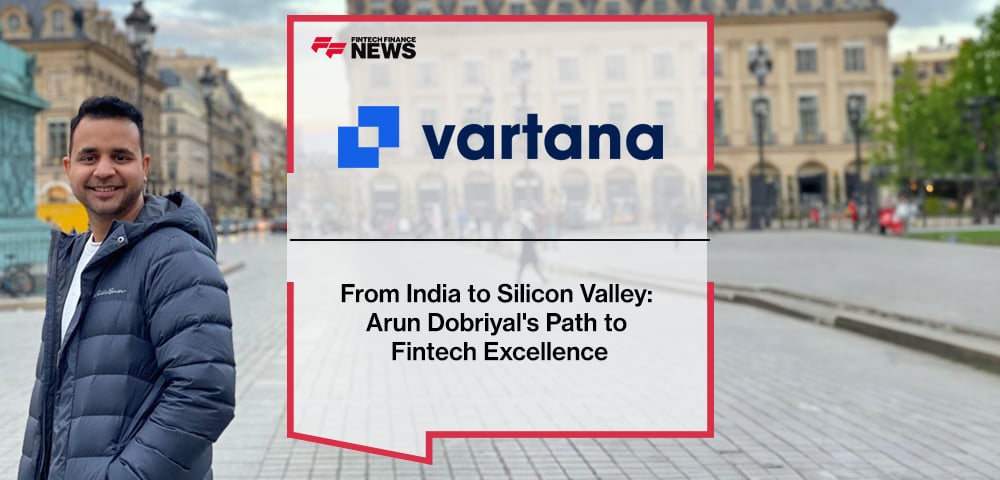 From India to Silicon Valley: Arun Dobriyal's Path to Fintech Excellence