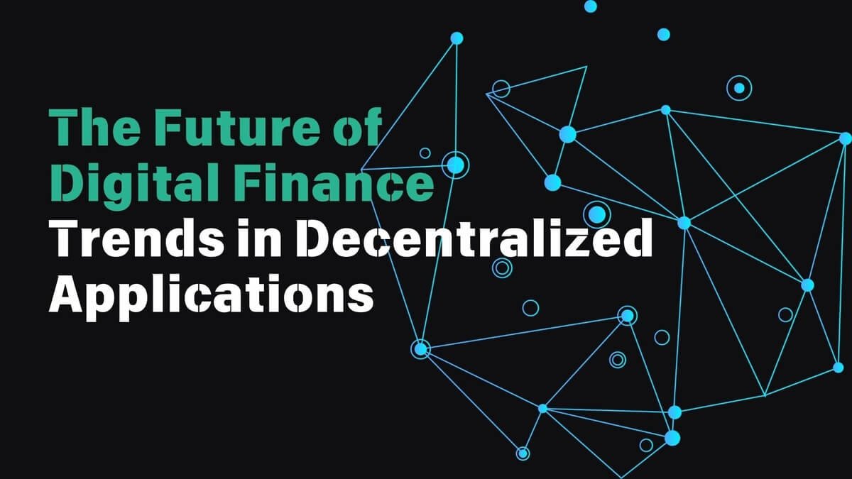 The Future of Digital Finance Trends in Decentralized Applications